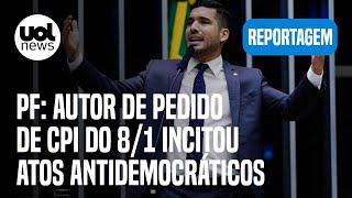 CPI do 8 de janeiro: Autor de pedido de CPI do 8/1 incitou atos antidemocráticos, conclui PF