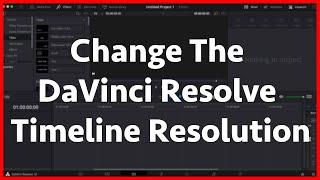 How To Change The DaVinci Resolve Timeline Resolution