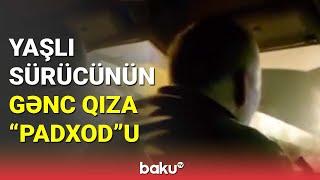 Bakıda yaşlı taksi sürücüsündən gənc qız sərnişininə əxlaqsız təklif - BAKU TV