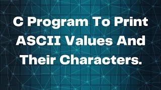 C program to print all ASCII values and their characters. IN HINDI