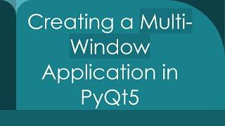 Creating a Multi-Window Application in PyQt5