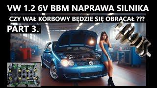 PART 3.   VW 1.2 6V BBM  CZY TA NAPRAWA SILNIKA MA SENS?  CZY WAŁ KORBOWY BĘDZIE SIĘ OBRACAŁ ???