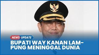 Innalillahi, Bupati Way Kanan Lampung Meninggal Baru Dilantik Presiden Prabowo 20 Februari