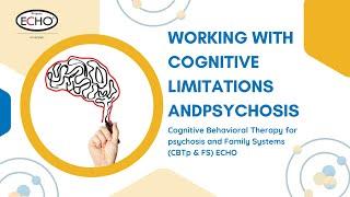 Working with Cognitive Limitations and Psychosis - CBTp & FS ECHO