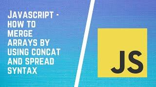 How to Merge Arrays in JavaScript | Merge Two Arrays