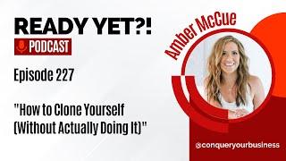 Ready Yet Podcast with Amber McCue: How to Clone Yourself (Without Actually Doing It)