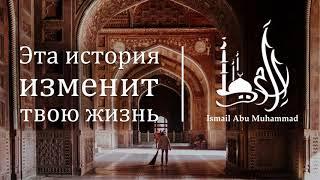 Исмаиль Абу Мухаммад - "Эта история изменит твою жизнь"