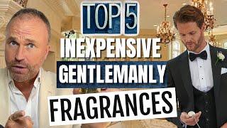 TOP 5 INEXPENSIVE GENTLEMANLY FRAGRANCES