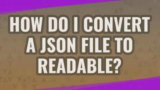 How do I convert a JSON file to readable?