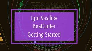 Igor Vasiliev BeatCutter - Tutorial Part 1: Getting Started, Core Concepts