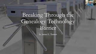 Breaking Through the Genealogy Technology Barrier – James Tanner (21 September 2023)