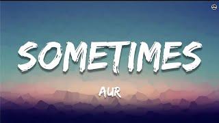 AUR - Sometimes (Lyrics) | Raffey - Usama - Ahad | TA Editor