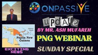 ONPASSIVE |PNG WEBINAR: UPDATE BY MR ASH .MUFAREH |SUNDAY SPECIAL |EXCITING INFO & UPDATE