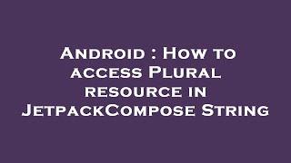 Android : How to access Plural resource in JetpackCompose String