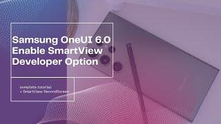One UI 6.0 SmartView Developer Mode & SecondScreen
