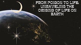 From Poison to Life: Unraveling the Origins of Life on Earth