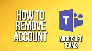 How To Remove Account Microsoft Teams Tutorial