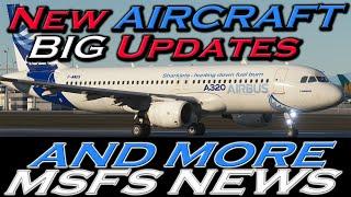 NEW AIRCRAFT! BIG UPDATES and MORE MSFS NEWS!