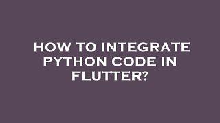 How to integrate python code in flutter?