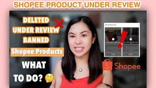 SHOPEE PRODUCT UNDER REVIEW, DELETED, What to Do? 