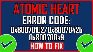 How To Fix Atomic Heart Error Code: 0x80070102/0x8007042b/0x800700e9