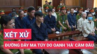 Xét xử đường dây ma túy do Oanh 'Hà' cầm đầu