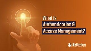 What is Authentication and Access Management? | Skillmine Technology Consulting