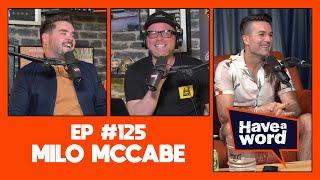 Milo McCabe (aka Troy Hawke) | Have A Word Podcast #125