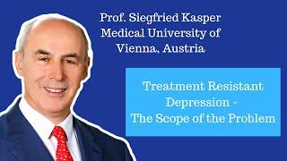 Treatment Resistant Depression - The Scope of the Problem | Siegfried Kasper