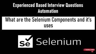 Experience based interview questions | What are the selenium Components and its uses