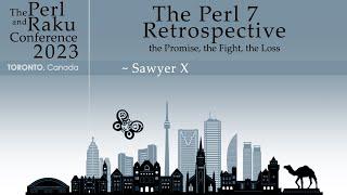 The Perl 7 Retrospective: the Promise, the Fight, the Loss - Sawyer X - TPRC 2023
