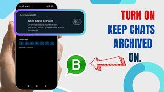 Turn On Keep Chats Archived On WhatsApp Business. |Technologyglance
