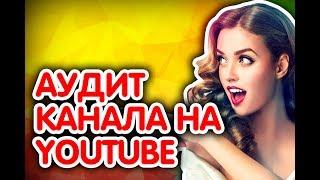 Аудит канала на ютьюб.  Смотри анализ канала youtube.  Советы по раскрутке канала бесплатно