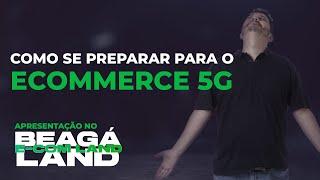 Como se Preparar para o Ecommerce 5G.  Apresentação Bruno Gontijo no Beagaland