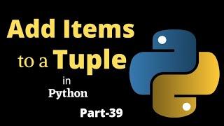 How to add items to the tuple || Part-39 || Python Tutorial for Beginners