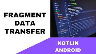 ANDROID - FRAGMENT DATA TRANSFER || TUTORIAL IN KOTLIN