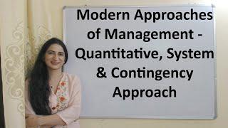 Modern Approaches of Management - Quantitative, System & Contingency Approach