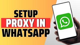 How To Setup Proxy In Whatsapp - Full Guide