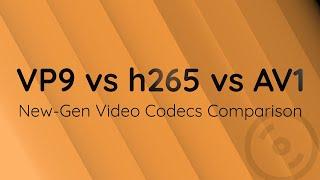 New-Gen Video Codecs Comparison (AV1, h265, VP9)