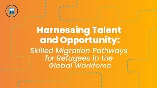 Harnessing Talent and Opportunity: Skilled Migration Pathways for Refugees in the Global Workforce