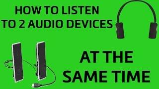 How To Listen To 2 Different Audio Outputs at the Same Time On Windows