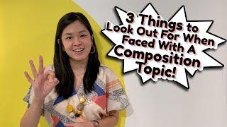3 Things to Look Out for When Faced With a Composition Topic