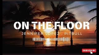 Jennifer Lopez - On The Floor (Lyrics) ft.pit bull  goal 1lakh subscriber archive please support me