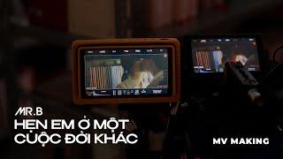 Hẹn Em Ở Một Cuộc Đời Khác | Mr. B | MV Making