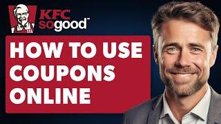 How To Use KFC Coupons Online (Full 2024 Guide)