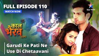 FULL EPISODE -110 || Garudi Ke Pati Ne Use Di Chetaavani || काल भैरव रहस्य || Kaal Bhairav Rahasya