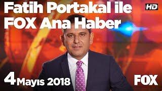 4 Mayıs 2018 Fatih Portakal ile FOX Ana Haber