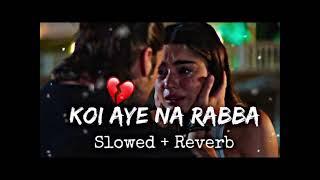 KOI AYE NA RABBA (SLOWED+REVERB) || B Praak ||Sad songs||