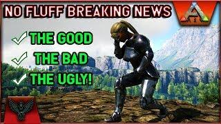 ARK NO FLUFF BREAKING NEWS: THE GOOD THE BAD THE UGLY!