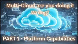 Multi-Cloud You're doing it Wrong - Part 1 Common issues and Platform Capabilities